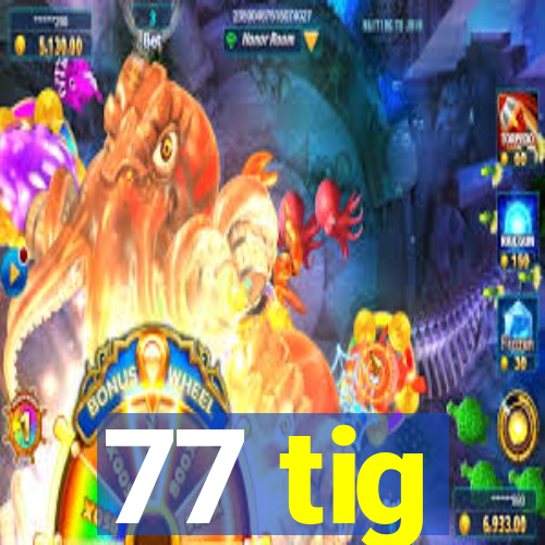 77 tig